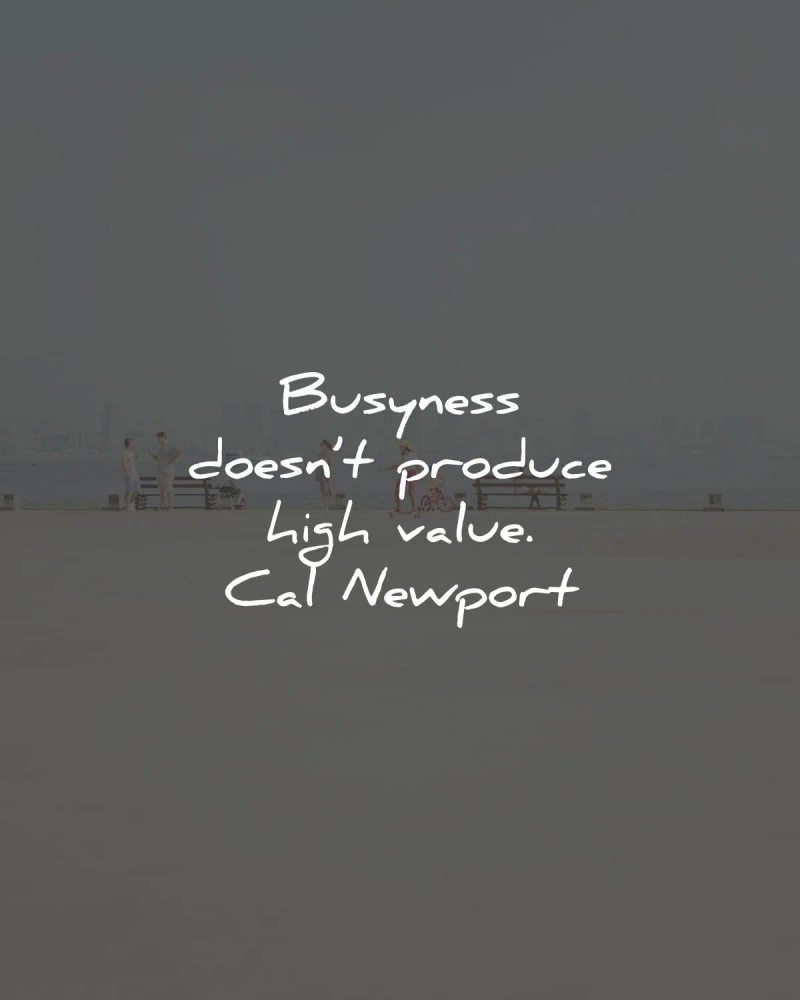cal newport quotes busyness produce value wisdom